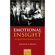 Emotional Insight The Epistemic Role of Emotional Experience by Brady, Michael S., 9780198776888
