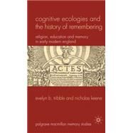 Cognitive Ecologies and the History of Remembering Religion, Education and Memory in Early Modern England by Tribble, Evelyn B.; Keene, Nicholas, 9780230276888