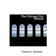 The Chicago City Manual by Eastman, Francis A., 9780554866888