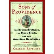 Sons of Providence The Brown Brothers, the Slave Trade, and the American Revolution by Rappleye, Charles, 9780743266888