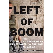 Left of Boom How a Young CIA Case Officer Penetrated the Taliban and Al-Qaeda by Laux, Douglas; Pezzullo, Ralph, 9781250116888