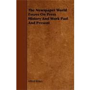 The Newspaper World Essays on Press History and Work Past and Present by Baker, Alfred, 9781444636888
