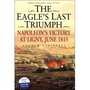 The Eagle's Last Triumph by Uffindell, Andrew, 9781853676888