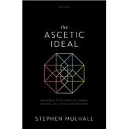 The Ascetic Ideal Genealogies of Life-Denial  in Religion, Morality, Art, Science, and Philosophy by Mulhall, Stephen, 9780192896889
