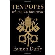 Ten Popes Who Shook the World by Eamon Duffy, 9780300176889