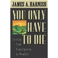 You Only Have to Die by Harnish, James A., 9780687066889