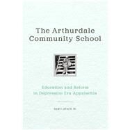 The Arthurdale Community School by Stack, Sam F., Jr., 9780813166889