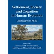 Settlement, Society and Cognition in Human Evolution by Coward, Fiona; Hosfield, Robert; Pope, Matt; Wenban-Smith, Francis, 9781107026889
