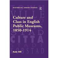 Culture and Class in English Public Museums, 1850-1914 by Kate Hill, 9781351946889