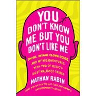 You Don't Know Me but You Don't Like Me Phish, Insane Clown Posse, and My Misadventures with Two of Music's Most Maligned Tribes by Rabin, Nathan, 9781451626889