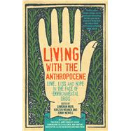 Living with the Anthropocene Love, Loss and Hope in the Face of Environmental Crisis by Newell, Jenny; Muir, Cameron; Wehner, Kristen, 9781742236889