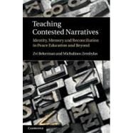 Teaching Contested Narratives: Identity, Memory and Reconciliation in Peace Education and Beyond by Zvi Bekerman , Michalinos Zembylas, 9780521766890