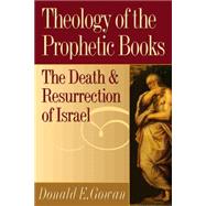 Theology of the Prophetic Books: The Death and Resurrection of Israel by Gowan, Donald E., 9780664256890
