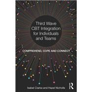 Third Wave CBT Integration for Individuals and Teams: Comprehend, Cope and Connect by Clarke; Isabel, 9781138226890
