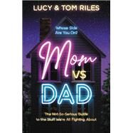 Mom vs. Dad The Not-So-Serious Guide to the Stuff We're All Fighting About by Riles, Lucy; Riles, Tom, 9781546036890