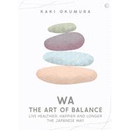 Wa - The Art of Balance Live Healthier, Happier and Longer the Japanese Way by Okumura, Kaki, 9781786786890