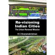 Re-visioning Indian Cities : The Urban Renewal Mission by K C Sivaramakrishnan, 9788132106890
