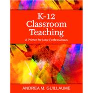 K-12 Classroom Teaching A Primer for New Professionals, Enhanced Pearson eText with Loose-Leaf Version - Access Card Package by Guillaume, Andrea M., 9780134046891