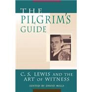 The Pilgrim's Guide: C. S. Lewis and the Art of Witness by Mills, David, 9780802846891