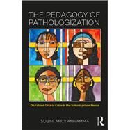 The Pedagogy of Pathologization: Dis/abled girls of color in the school-prison nexus by Annamma; Subini Ancy, 9781138696891