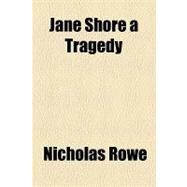 Jane Shore a Tragedy by Rowe, Nicholas, 9781153826891