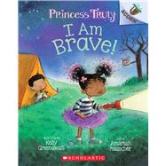 I Am Brave!: An Acorn Book (Princess Truly #5) by Greenawalt, Kelly; Rauscher, Amariah, 9781338676891
