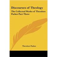 Discourses of Theology Vol. 3 : The Collected Works of Theodore Parker by Parker, Theodore, 9781417946891
