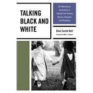 Talking Black and White An Intercultural Exploration of Twenty-First-Century Racism, Prejudice, and Perception by Bell, Gina Castle; Hopson, Mark C., 9781498516891