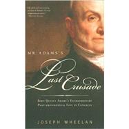 Mr. Adams's Last Crusade John Quincy Adams's Extraordinary Post-Presidential Life in Congress by Wheelan, Joseph, 9781586486891