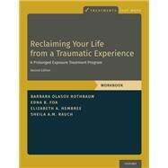 Reclaiming Your Life from a Traumatic Experience A Prolonged Exposure Treatment Program - Workbook by Rothbaum, Barbara Olasov; Foa, Edna B.; Hembree, Elizabeth A.; Rauch, Sheila A.M., 9780190926892