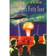 Apocalypse Pretty Soon : Travels in End-Time America by Heard, Alex, 9780393046892