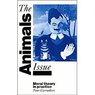 The Animals Issue: Moral Theory in Practice by Peter Carruthers, 9780521436892