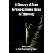 A Glossary Of Some Foreign-language Terms In Entomology by Ericson, Ruth O.; Us Department of Agriculture, 9781410216892