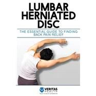 Lumbar Herniated Disc: The Essential Guide to Finding Back Pain Relief by Veritas Health Llc, 9781503206892