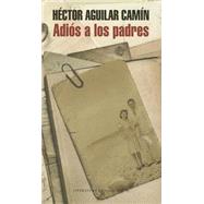 Adis a los padres / Goodbye to parents by Camin, Hector Aguilar, 9786073126892