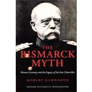 The Bismarck Myth Weimar Germany and the Legacy of the Iron Chancellor by Gerwarth, Robert, 9780199236893