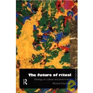 The Future of Ritual: Writings on Culture and Performance by Schechner,Richard, 9780415046893
