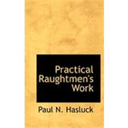 Practical Raughtmen's Work by Hasluck, Paul N., 9780554886893