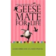 Geese Mate for Life : An Email Diary between Two Real Women by Green, Louise; Kyriakou, Jo-Anne, 9780595476893