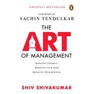 The Art of Management Managing Yourself, Managing Your Team, Managing Your Business by Shivakumar, Shiv, 9780670096893