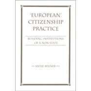 European Citizenship Practice: Building Institutions Of A Non-state by Wiener,Antje, 9780813336893