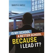 Is My School Better BECAUSE I Lead It? by Kafele, Baruti K., 9781416626893
