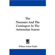 The Necessary and the Contingent in the Aristotelian System by Heidel, William Arthur, 9781430486893