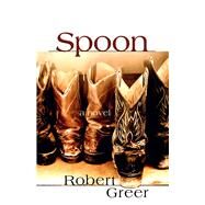 Spoon A Novel by Greer, Robert, 9781555916893