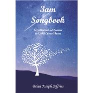 3am Songbook A Collection of Poems to Uplift Your Heart by Jeffries, Brian Joseph, 9781732986893