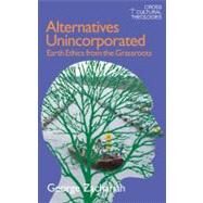 Alternatives Unincorporated: Earth Ethics from the Grassroots by Zachariah,George, 9781845536893