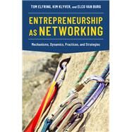 Entrepreneurship as Networking Mechanisms, Dynamics, Practices, and Strategies by Elfring, Tom; Klyver, Kim; van Burg, Elco, 9780190076894