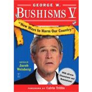 George W. Bushisms V New Ways to Harm Our Country by Weisberg, Jacob; Trillin, Calvin, 9780743276894