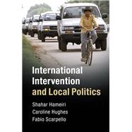 International Intervention and Local Politics by Hameiri, Shahar; Hughes, Caroline; Scarpello, Fabio, 9781108416894