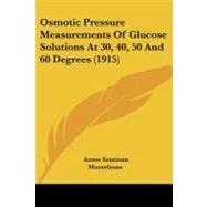 Osmotic Pressure Measurements of Glucose Solutions at 30, 40, 50 and 60 Degrees by Musselman, Amos Sentman, 9781437026894